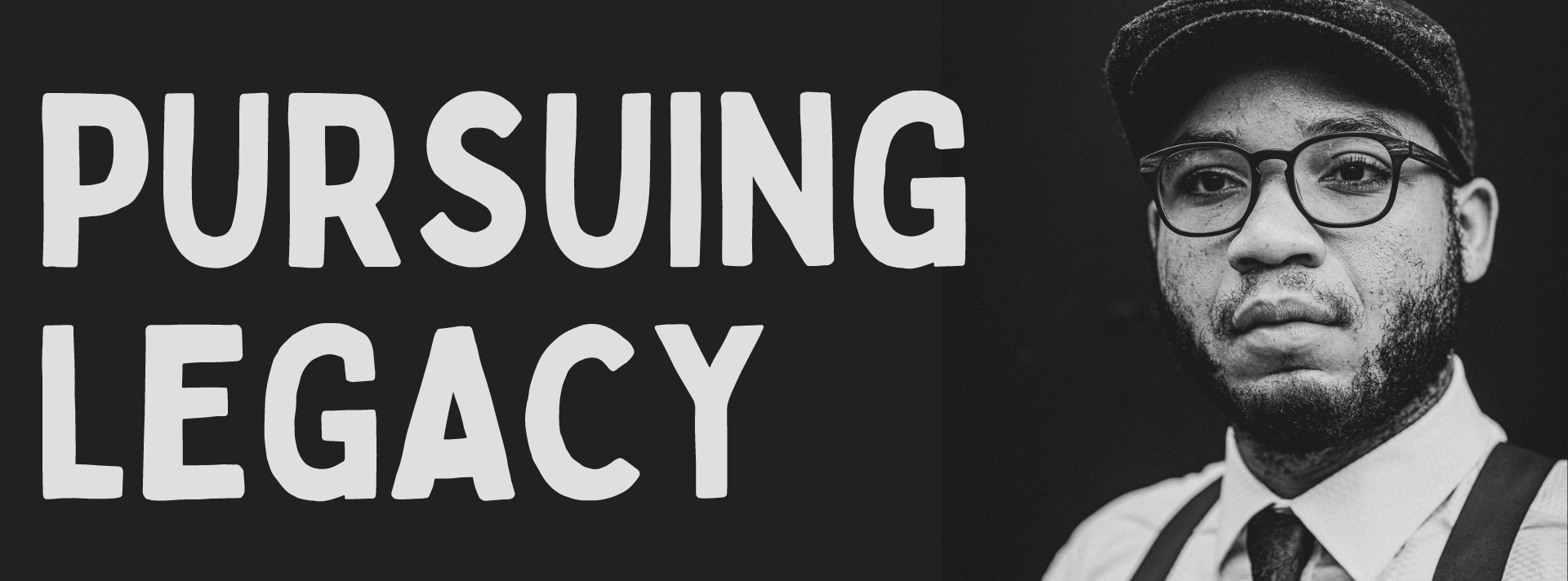 Banner Black and white photo of a young Black man in glasses suspenders and a cap The words pursuing legacy are overlaid